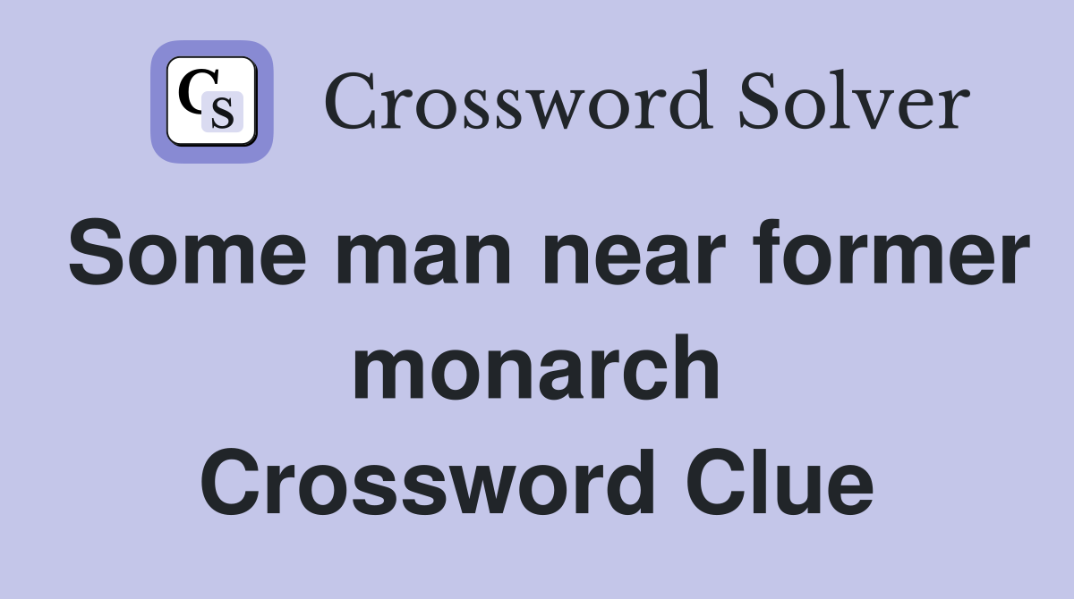 Some man near former monarch Crossword Clue