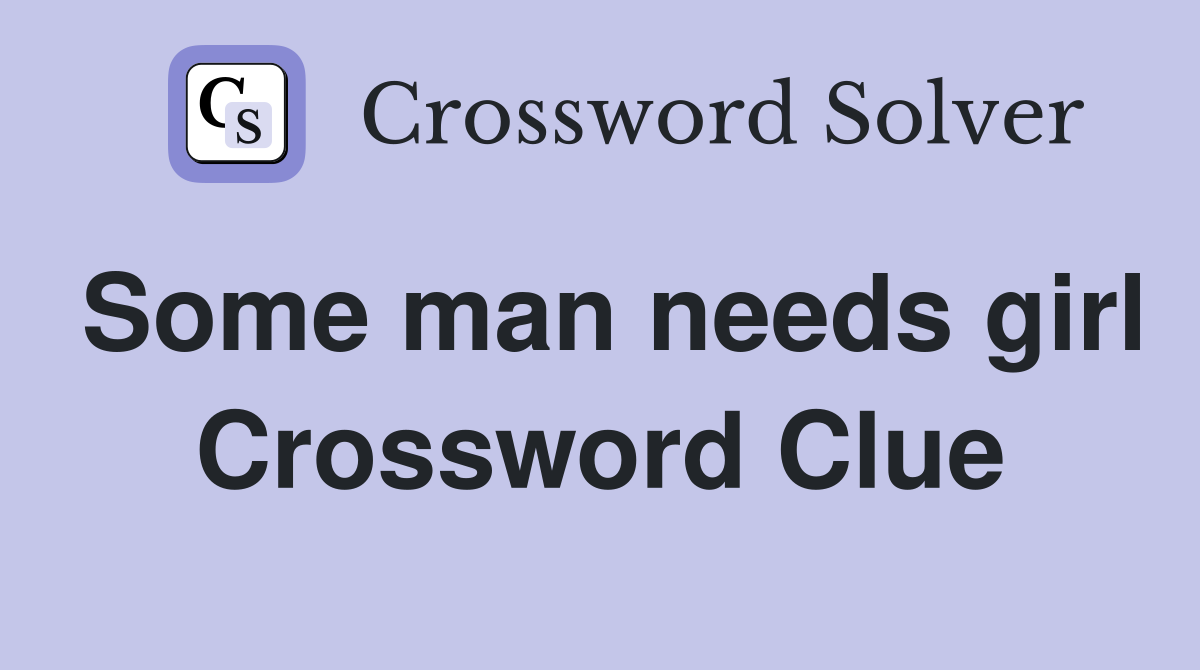 Some man needs girl Crossword Clue
