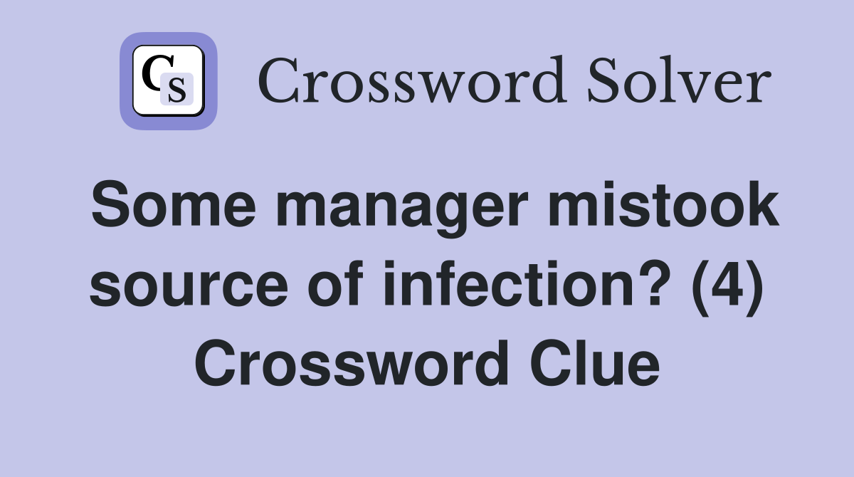 Some manager mistook source of infection? (4) Crossword Clue