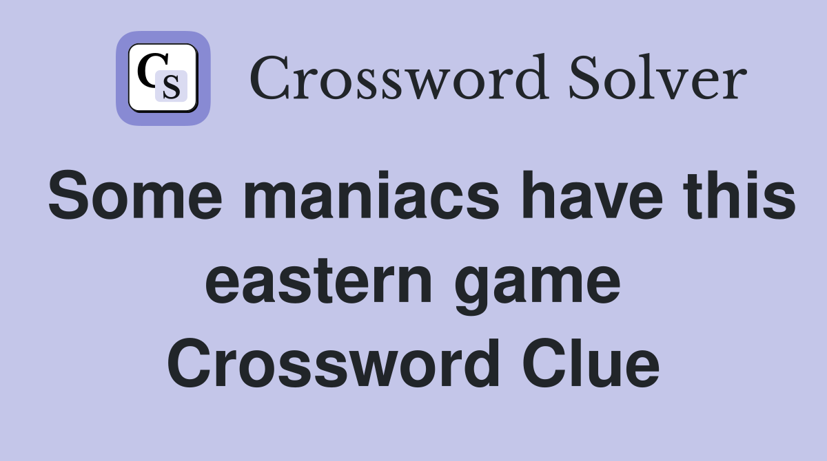 Some maniacs have this eastern game Crossword Clue