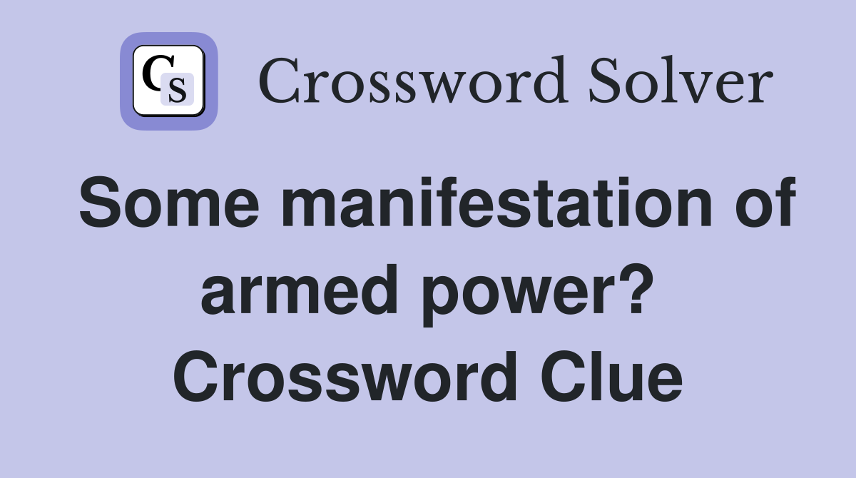 Some manifestation of armed power? Crossword Clue