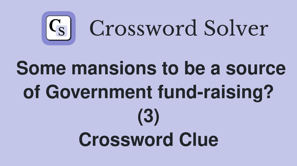 Some mansions to be a source of Government fund-raising? (3) Crossword Clue