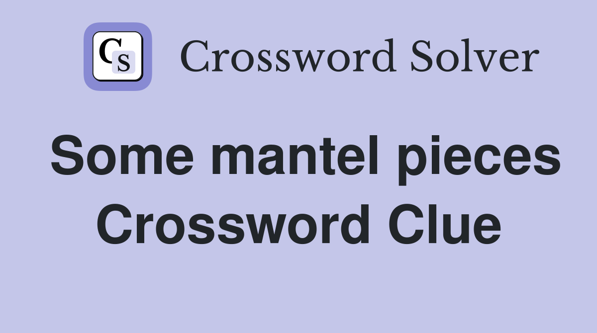 Some mantel pieces Crossword Clue