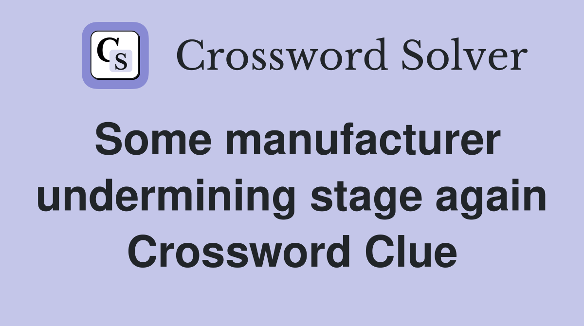 Some manufacturer undermining stage again Crossword Clue