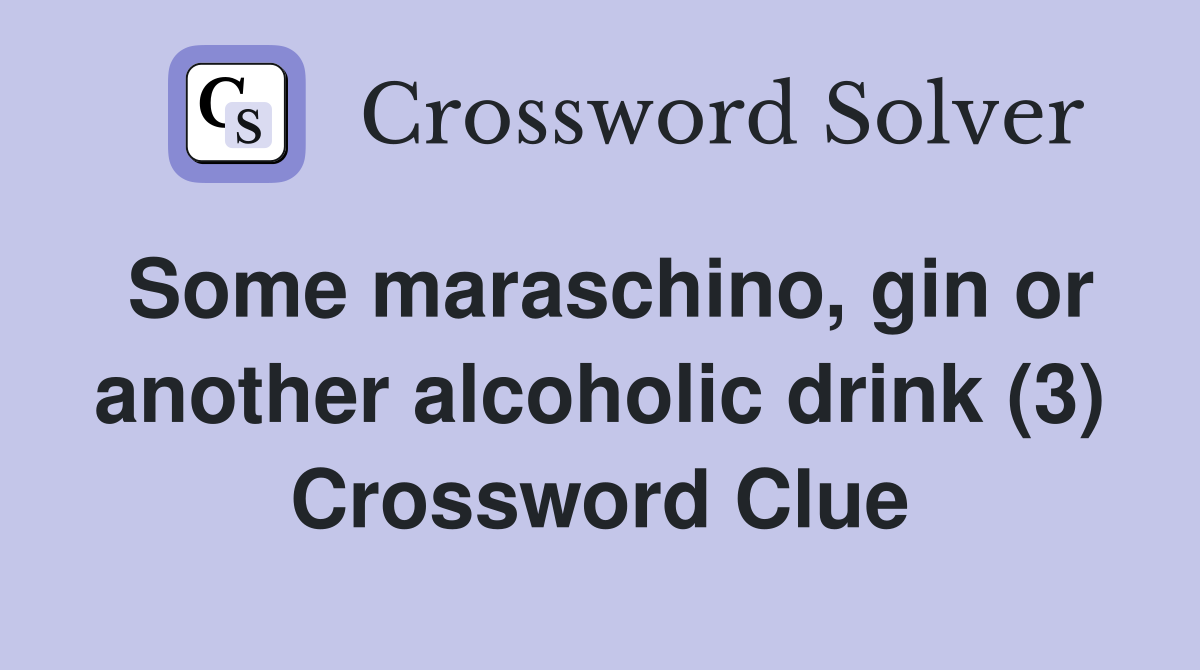 Some maraschino, gin or another alcoholic drink (3) Crossword Clue