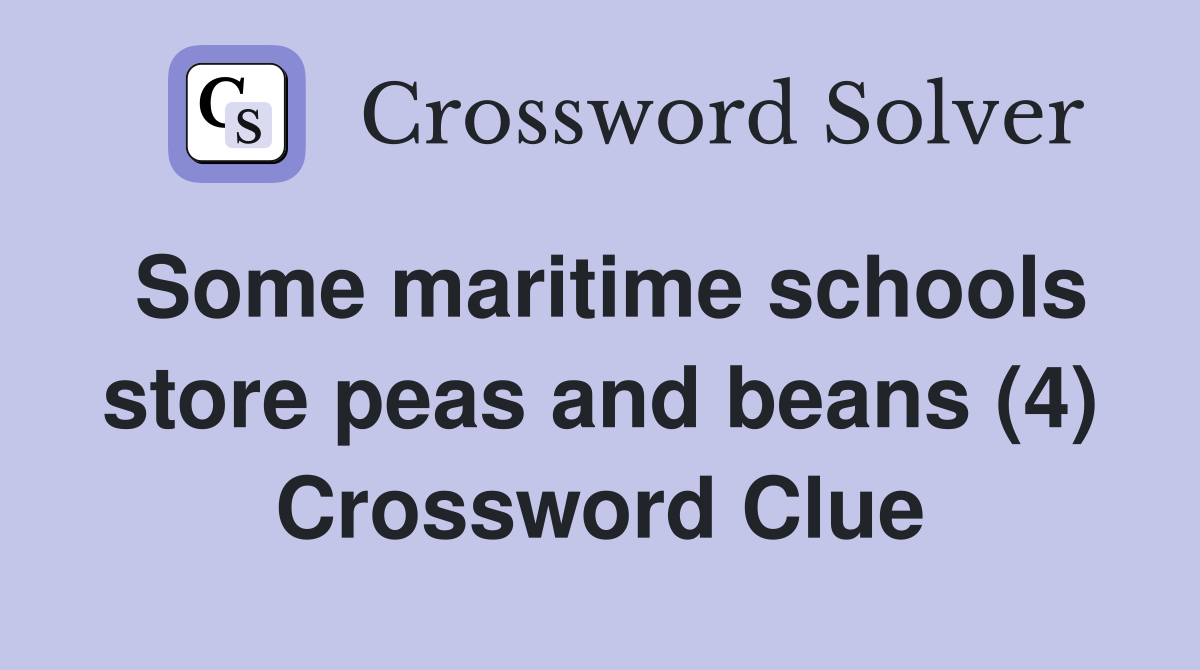 Some maritime schools store peas and beans (4) Crossword Clue
