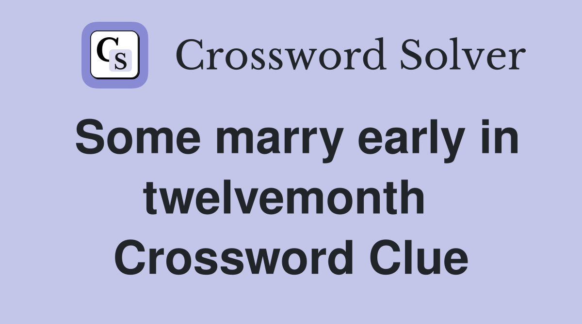 Some marry early in twelvemonth  Crossword Clue