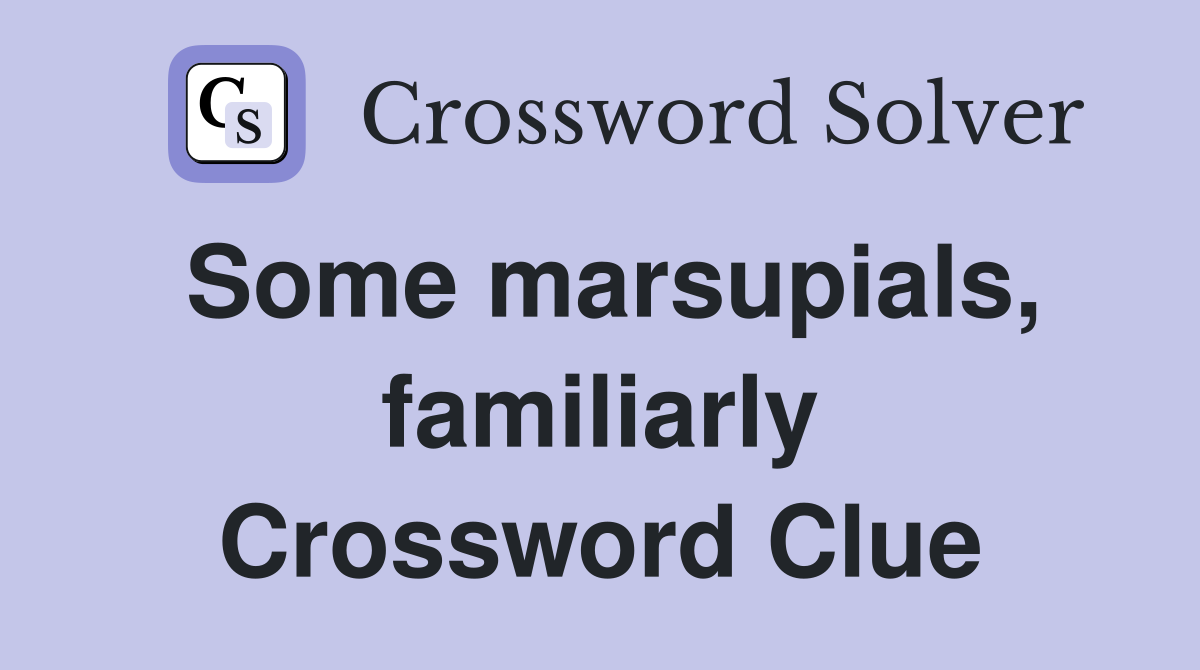 Some marsupials, familiarly Crossword Clue