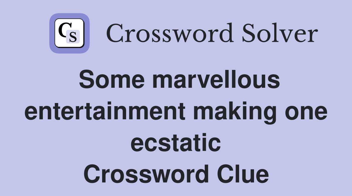 Some marvellous entertainment making one ecstatic Crossword Clue