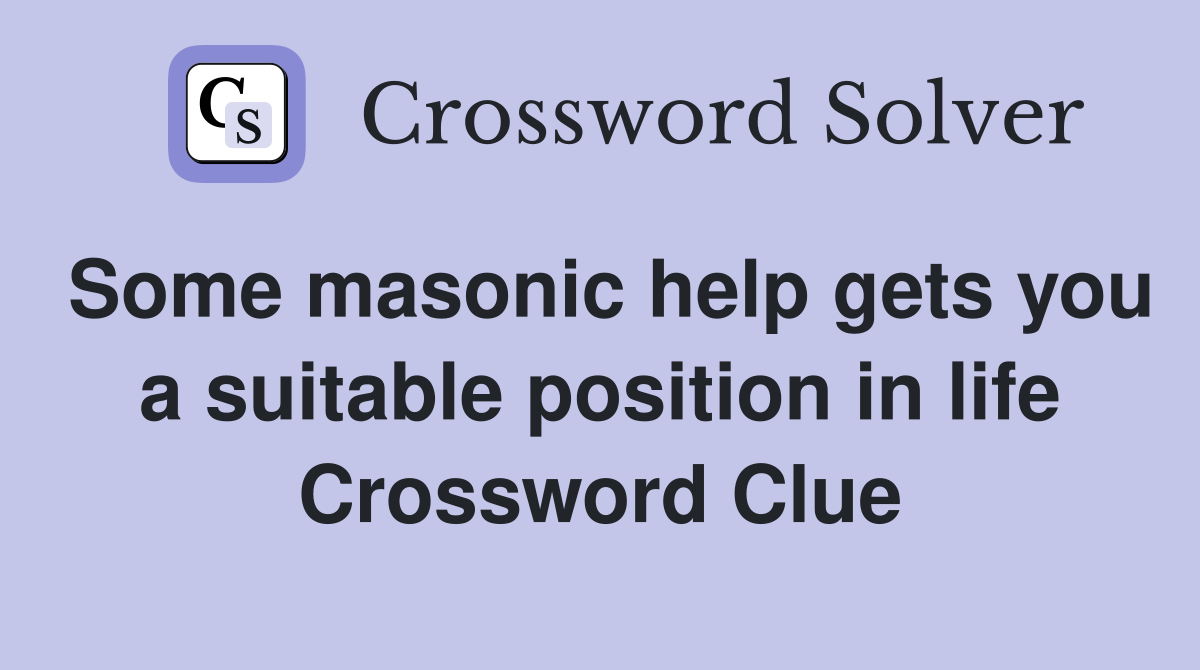 Some masonic help gets you a suitable position in life Crossword Clue