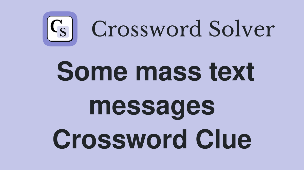 Some mass text messages Crossword Clue