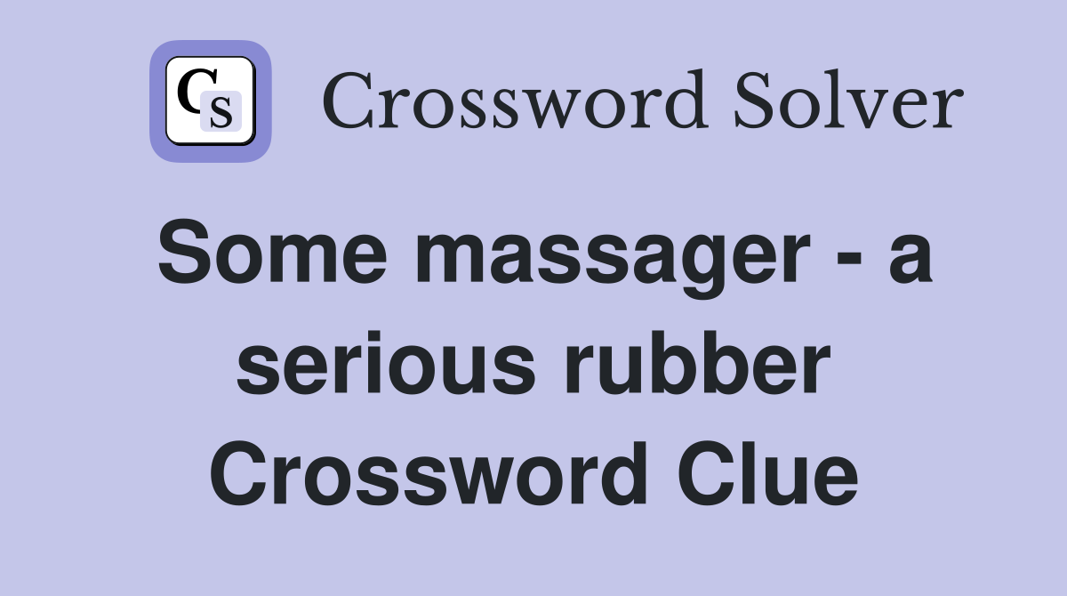 Some massager - a serious rubber Crossword Clue