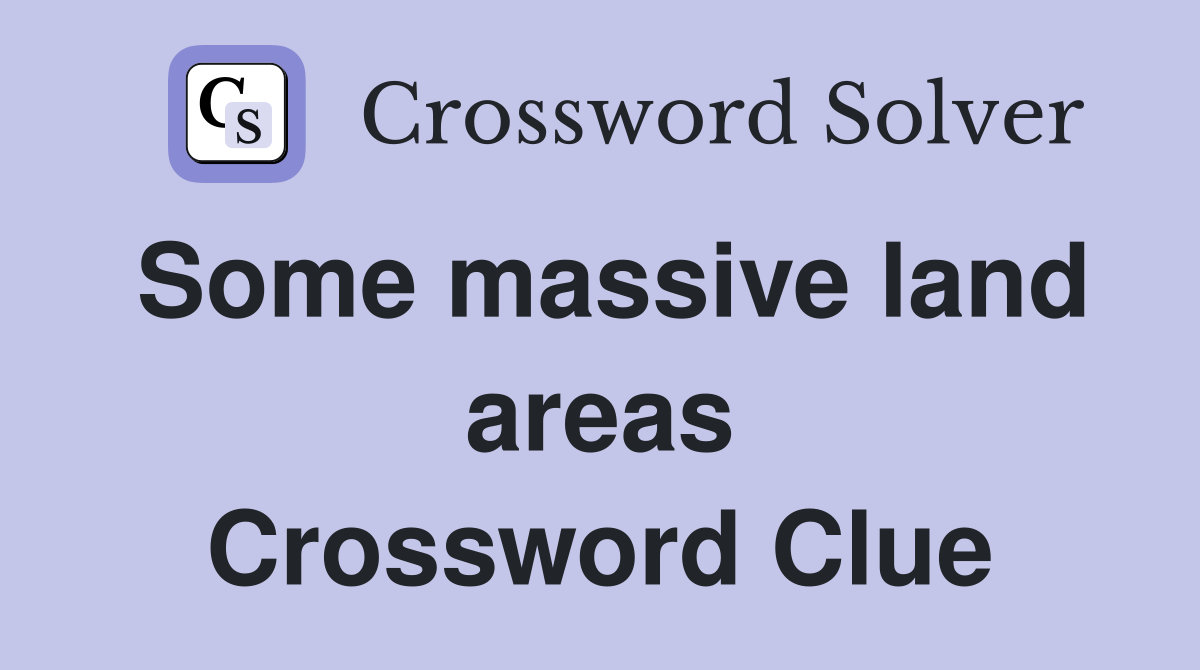 Some massive land areas Crossword Clue