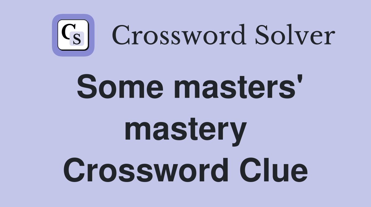 Some masters' mastery Crossword Clue
