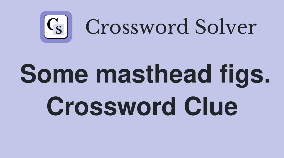 Some masthead figs. Crossword Clue
