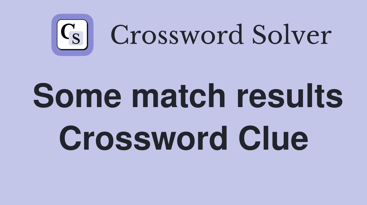 Some match results Crossword Clue