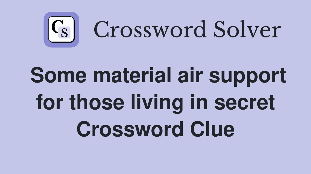 Some material air support for those living in secret Crossword Clue
