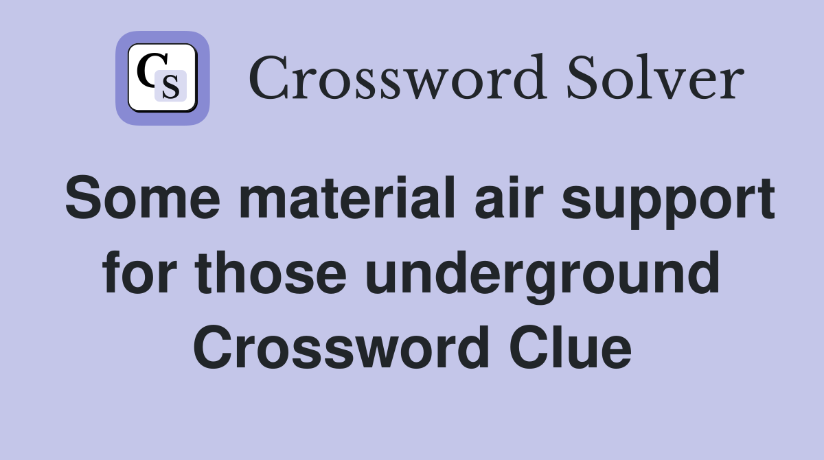 Some material air support for those underground Crossword Clue