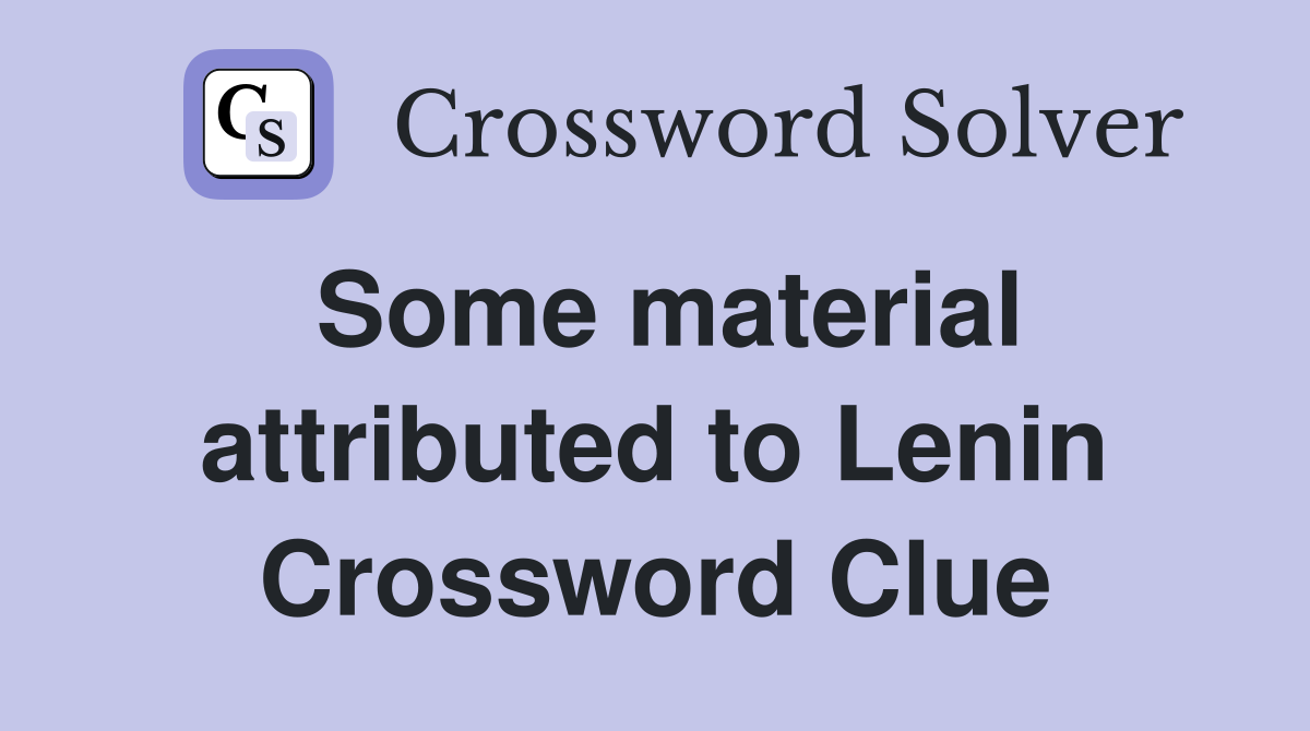 Some material attributed to Lenin Crossword Clue