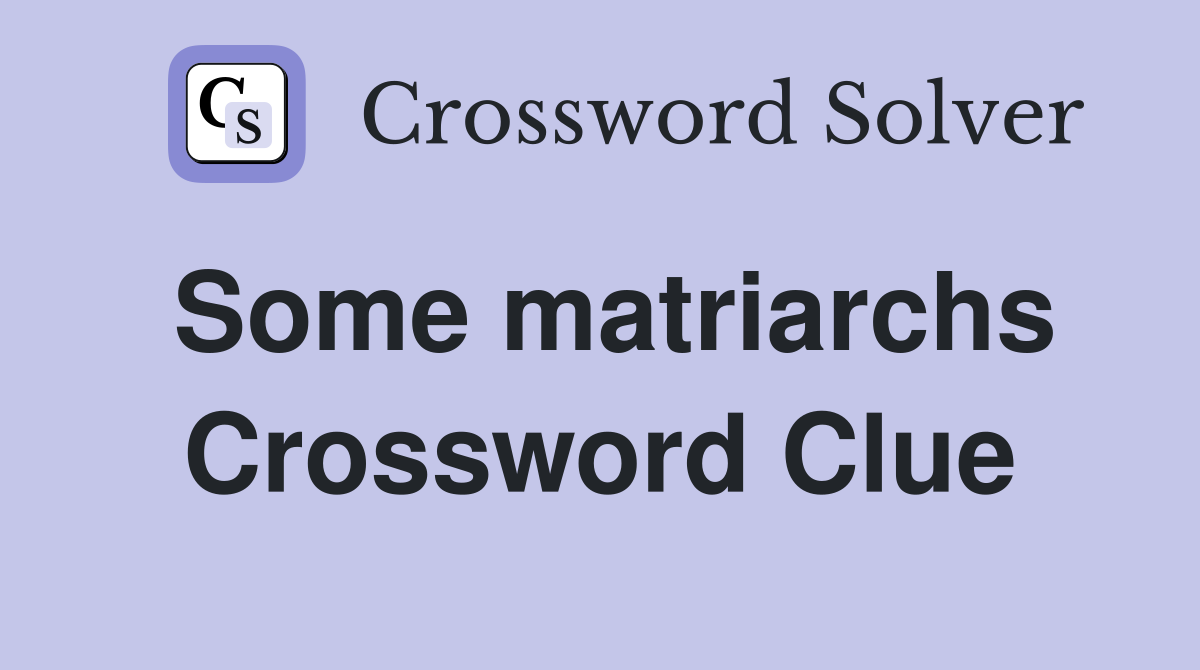 Some matriarchs Crossword Clue