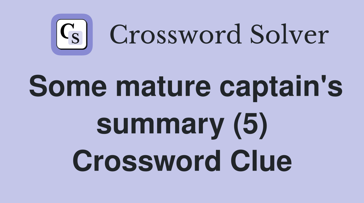 Some mature captain's summary (5) Crossword Clue