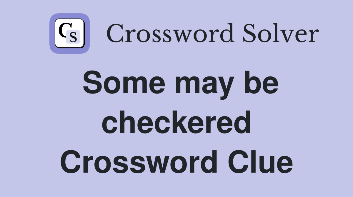 Some may be checkered Crossword Clue