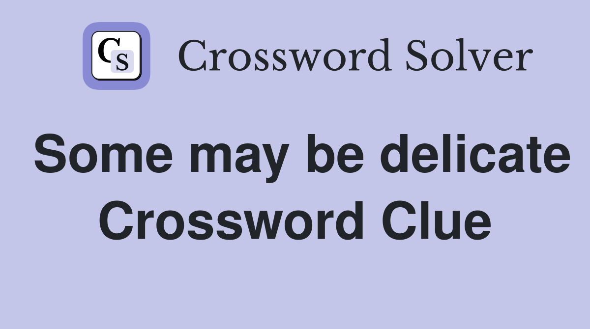 Some may be delicate Crossword Clue