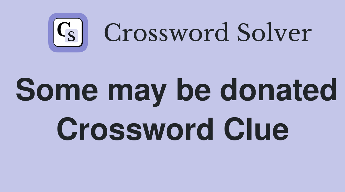Some may be donated Crossword Clue