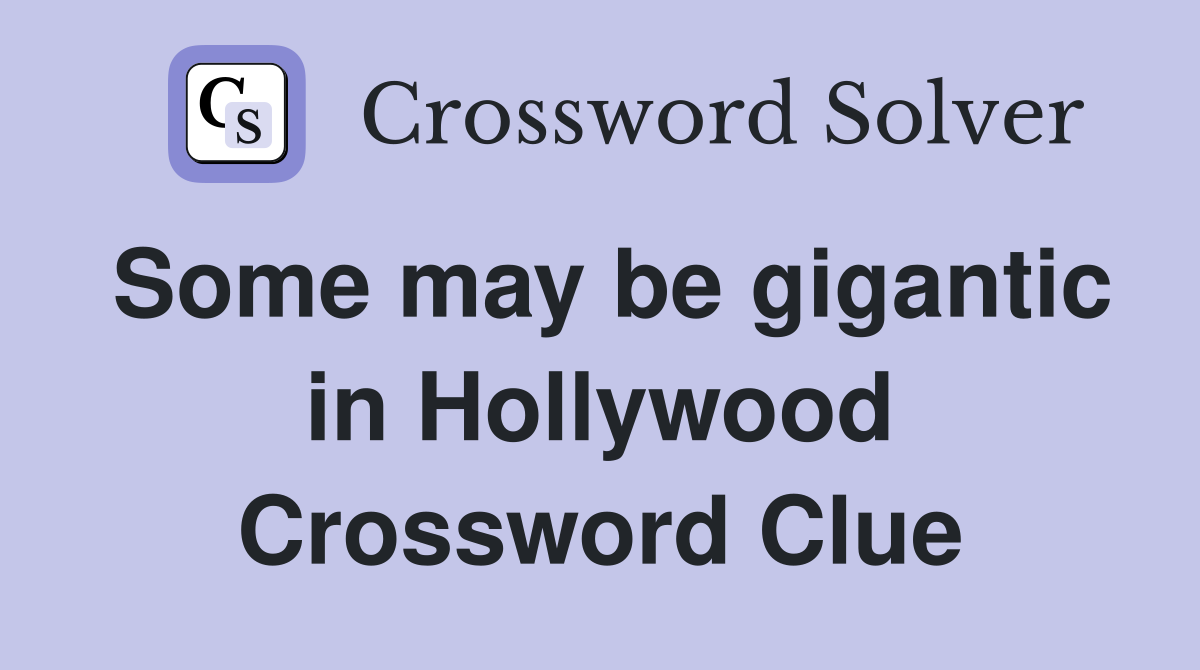 Some may be gigantic in Hollywood Crossword Clue