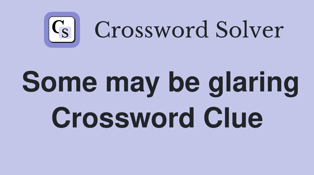 Some may be glaring Crossword Clue