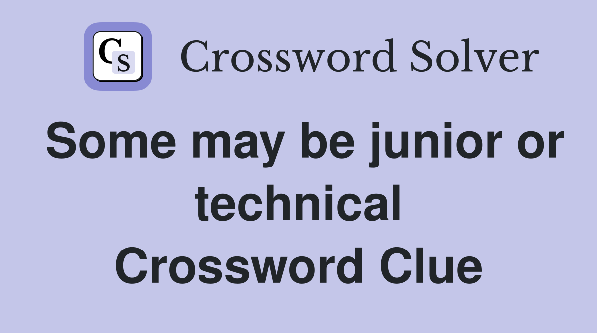 Some may be junior or technical Crossword Clue