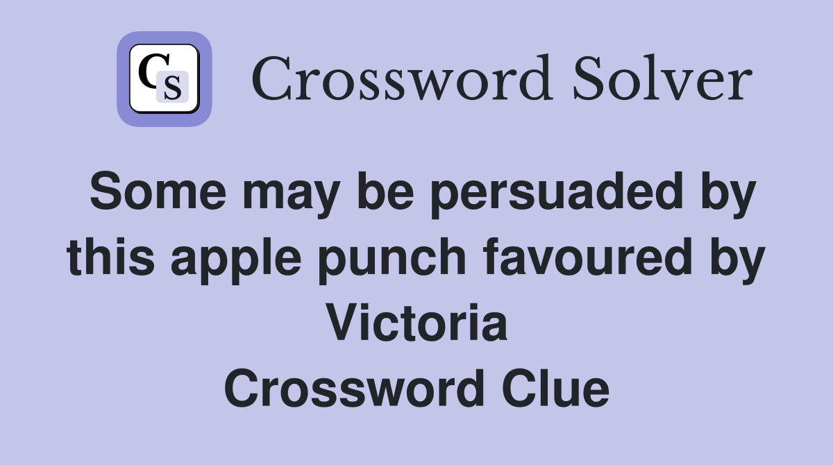 Some may be persuaded by this apple punch favoured by Victoria Crossword Clue