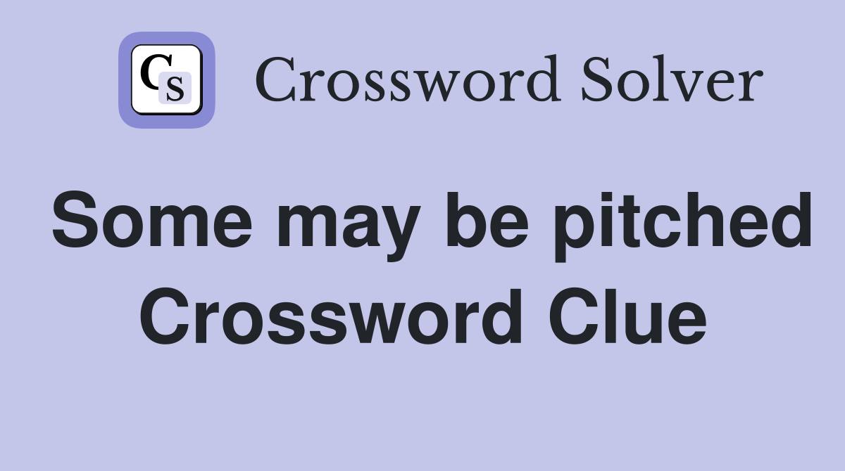 Some may be pitched Crossword Clue