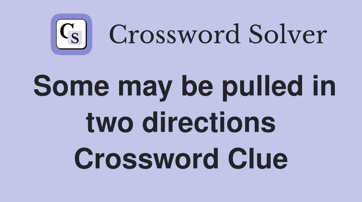 Some may be pulled in two directions Crossword Clue