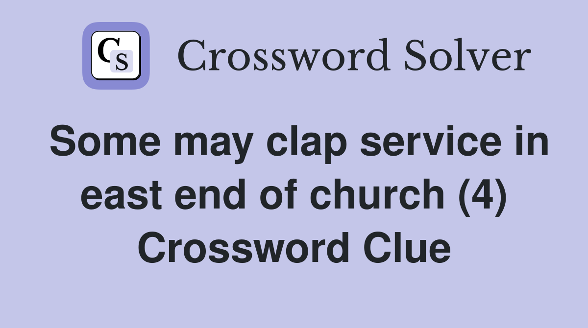 Some may clap service in east end of church (4) Crossword Clue