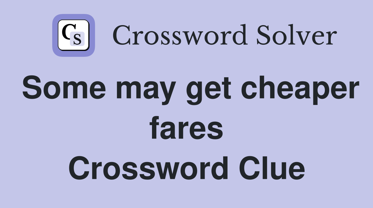 Some may get cheaper fares Crossword Clue