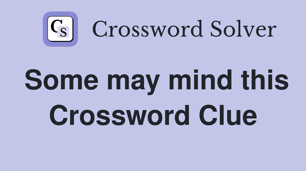 Some may mind this Crossword Clue