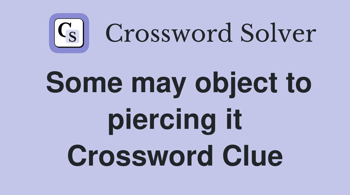 Some may object to piercing it Crossword Clue