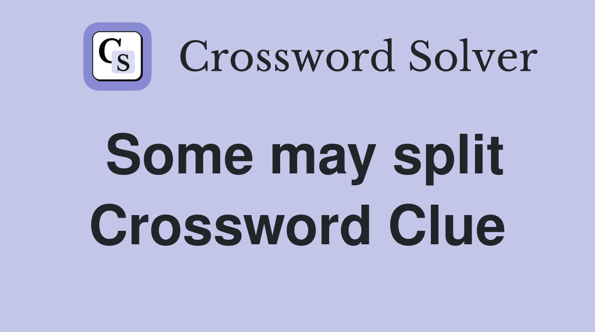 Some may split Crossword Clue