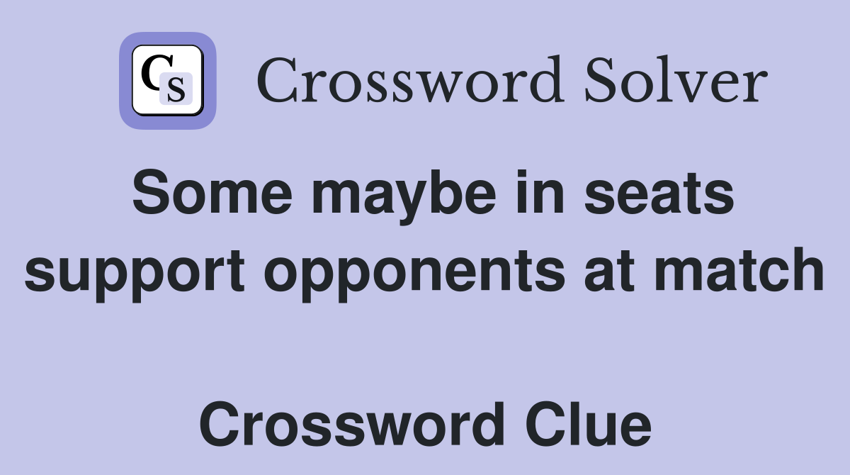 Some maybe in seats support opponents at match  Crossword Clue