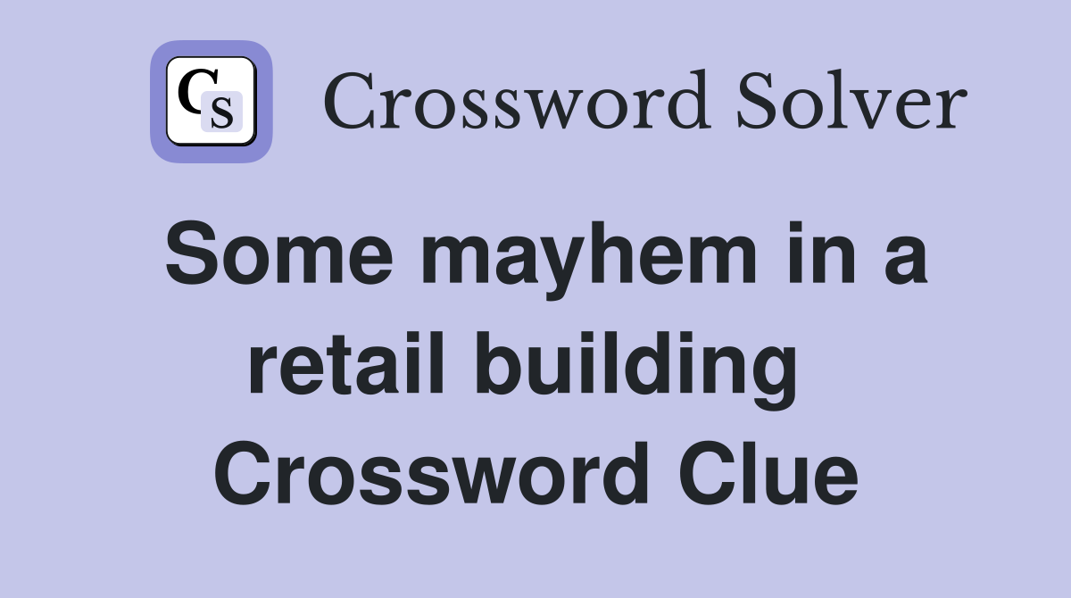 Some mayhem in a retail building  Crossword Clue