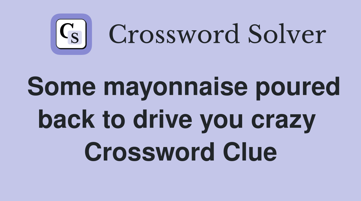 Some mayonnaise poured back to drive you crazy  Crossword Clue