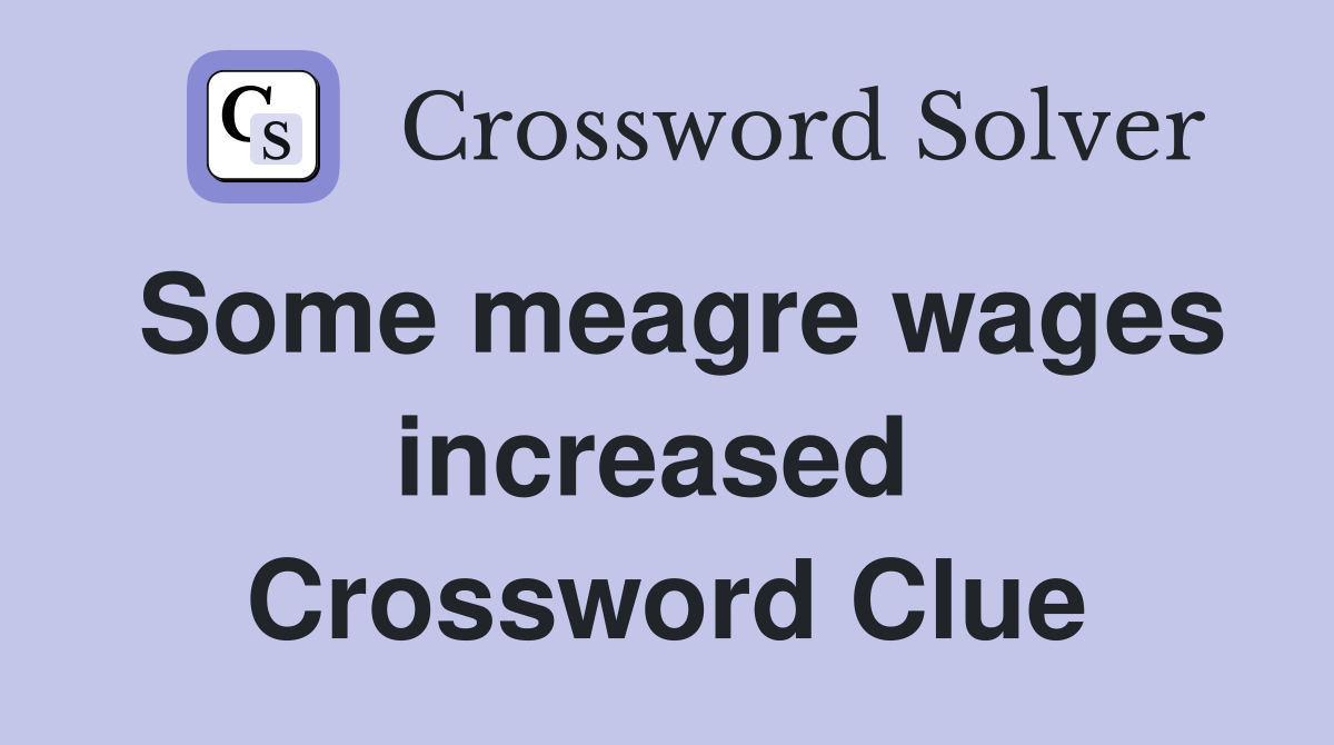 Some meagre wages increased  Crossword Clue