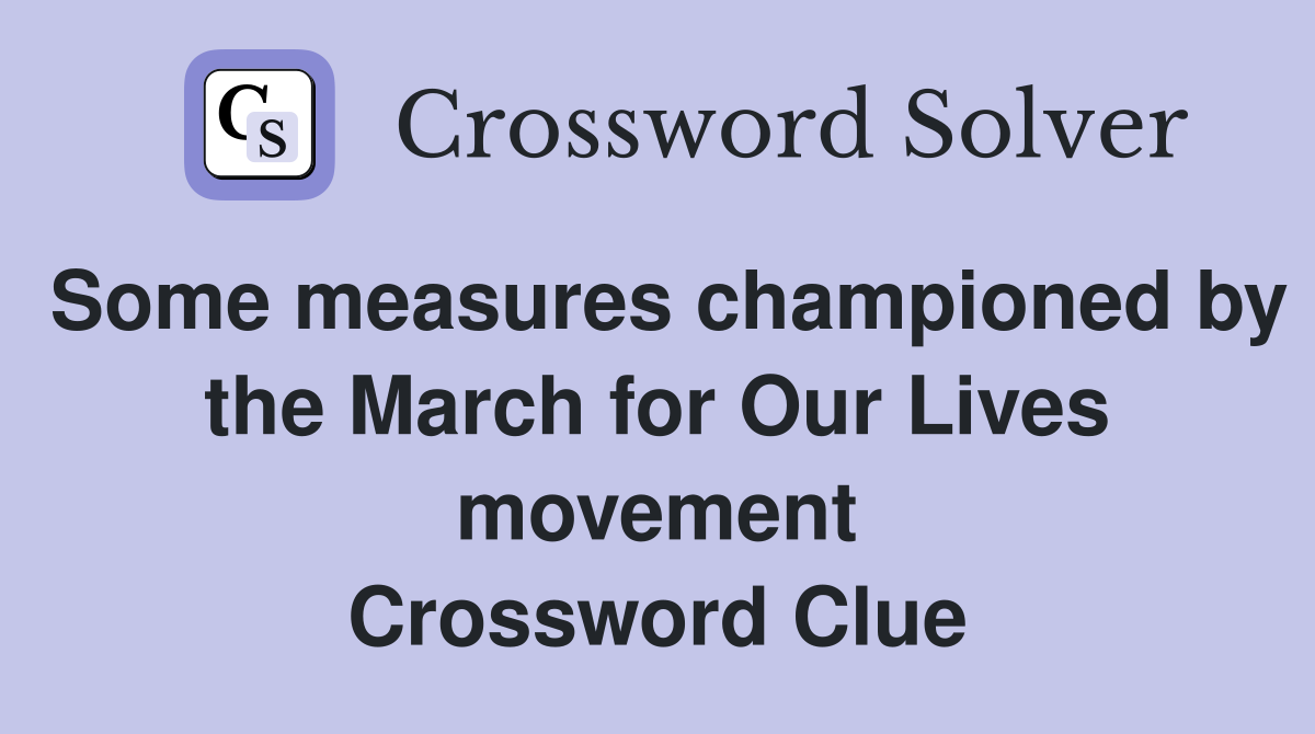 Some measures championed by the March for Our Lives movement Crossword Clue
