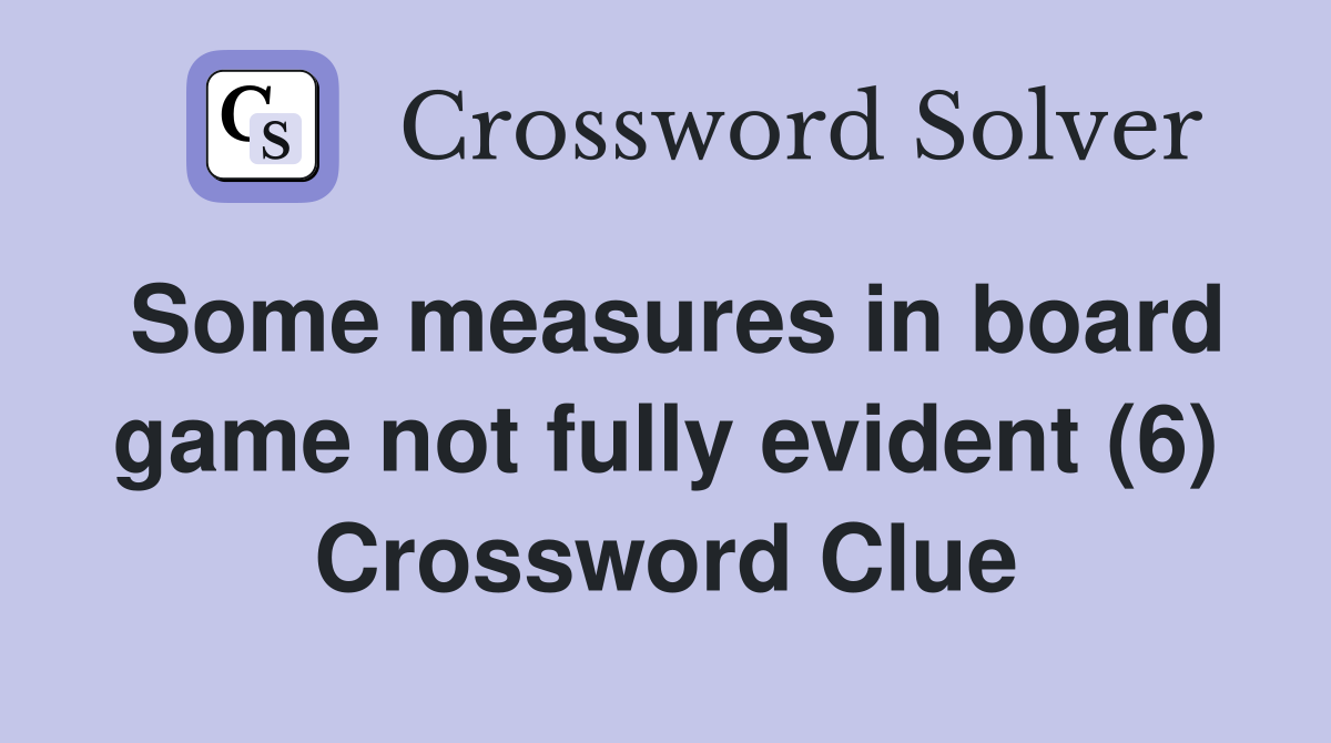 Some measures in board game not fully evident (6) Crossword Clue