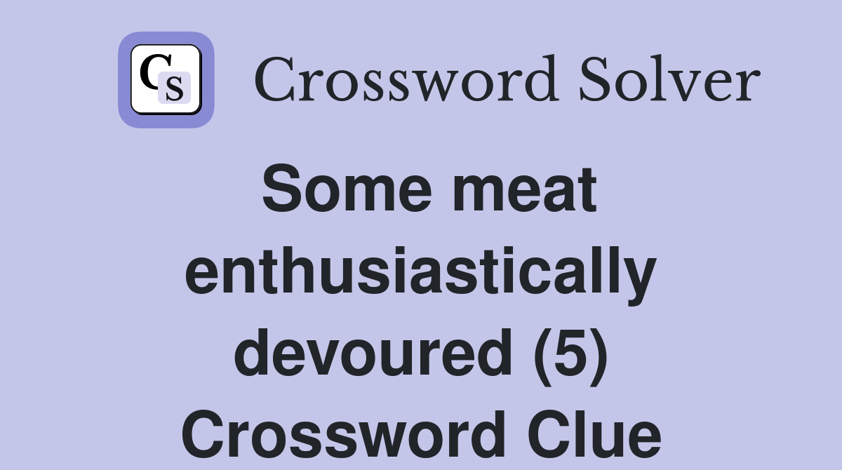 Some meat enthusiastically devoured (5) Crossword Clue