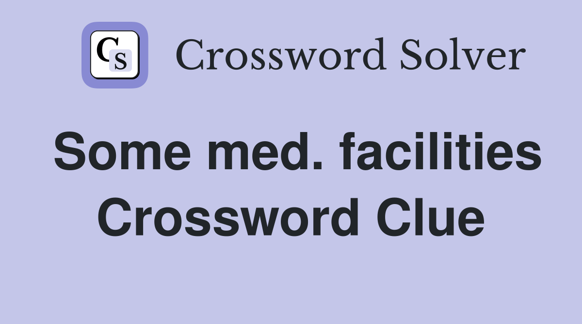 Some med. facilities Crossword Clue