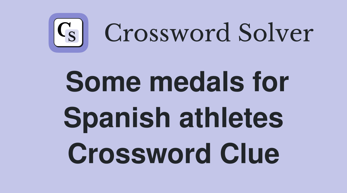 Some medals for Spanish athletes Crossword Clue