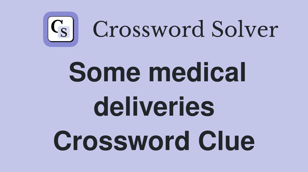 Some medical deliveries Crossword Clue