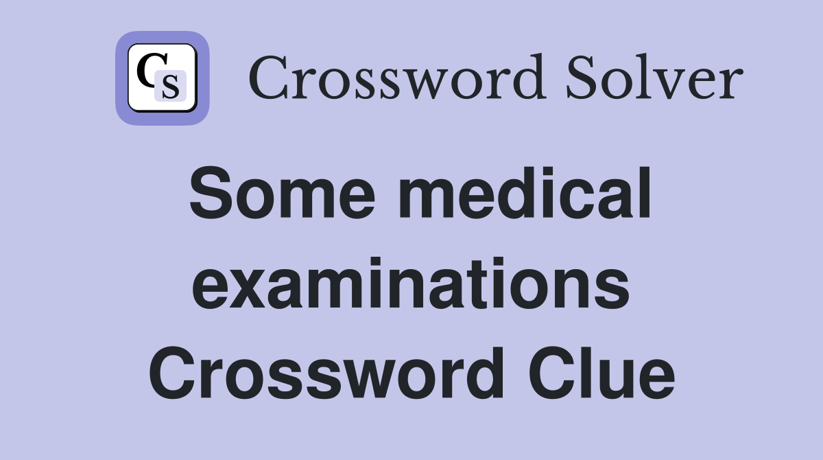 Some medical examinations Crossword Clue